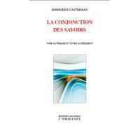 La conjonction des savoirs Voir autrement vivre autrement - Dominique Casterman - L'originel Accarias - broché - Essai