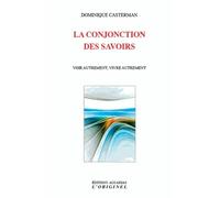 La Conjonction Des Savoirs - Voir Autrement, Vivre Autrement