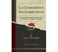 La Conjuration Antichrétienne, Vol. 2 (Classic Reprint): Le Temple Maçonnique Voulant s'Élever sur les Ruines de l'Église Catholique