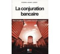 La conjuration bancaire: Pour une refonte du système bancaire et monétaire