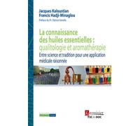 La Connaissance Des Huiles Essentielles : Qualitologie Et Aromathérapie - Entre Science Et Tradition Pour Une Application Médicale Raisonnée