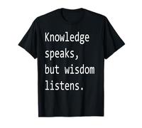 La Connaissance Parle, mais la Sagesse écoute. T-Shirt