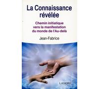 La connaissance révélée - Chemin initiatique vers la manifestation du monde de l'Au-delà - Jean-Fabrice - Lanore - broché - Essai