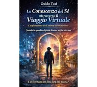 La Conoscenza del Sé attraverso il Viaggio Virtuale.: L’esplorazione dell’Anima nel Metaverso. Quando lo specchio digitale diventa soglia interiore.
