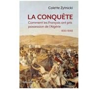 La Conquête - Comment Les Français Ont Pris Possession De L'algérie 1830-1848