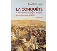 La Conquête - Comment Les Français Ont Pris Possession De L'algérie 1830-1848