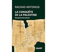 La conquête de la Palestine: De Balfour à Gaza, une guerre de cent ans
