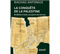 La Conquête de la Palestine - De Balfour à Gaza, une guerre Rachad Antonius (Auteur)