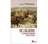 La conquête de l'Algérie. La dernière campagne d'Abd el-Kader