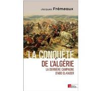 La conquête de l'Algérie. La dernière campagne d'Abd el-Kader