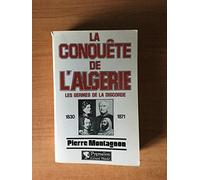 La Conquête de l'Algérie: Les germes de la discorde, 1830-1871