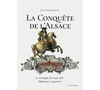 La Conquête de l'Alsace - Le triomphe de Louis XIV, diplomate et guerrier