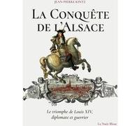La Conquête de l'Alsace - Le triomphe de Louis XIV, diplomate et guerrier
