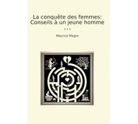La conquête des femmes: Conseils à un jeune homme