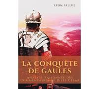 La Conquête Des Gaules - Analyse Raisonnée Des Commentaires De Jules César