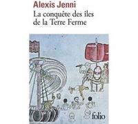 La conquête des îles de la Terre Ferme Alexis Jenni (Auteur)