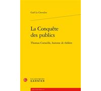 La Conquête des publics Thomas Corneille, homme de théâtre - Gaël Le Chevalier - Classiques Garnier - broché - Etude