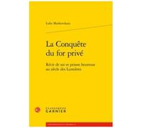 La Conquête Du For Privé - Récit De Soi Et Prison Heureuse Au Siècle Des Lumières