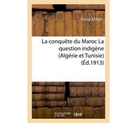 La conquête du Maroc La question indigène Algérie et Tunisie - René Millet - Hachette Bnf - broché - Livre