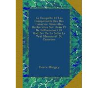 La Conquéte Et Les Conquérants Des Iles Canaries: Nouvelles Recherches Sur Jean IV De Béthencourt Et Gadifer De La Salle; Le Vrai Manuscrit Du Canarien