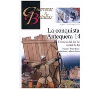 LA CONQUISTA DE ANTEQUERA 1410: El inicio del fin del reino nazarí de Granada