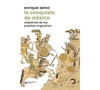 La conquista de México : catástrofe de los pueblos originarios / Enrique Semo.