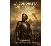 La Conquista de México: La Verdadera Historia de Hernán Cortés Novela Histórica Ilustrada a Color