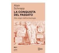 La Conquista Del Passato. Alle Origini Dell'archeologia
