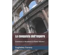 La conquista dell’Impero: Grandezza e decadenza di Roma Volume I (Italian Edition)