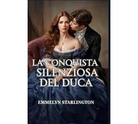 La Conquista Silenziosa del Duca: Una commedia romantica Regency piccante e scandalosa in cui una moglie educata fa capitolare un libertino