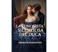 La Conquista Silenziosa del Duca: Una commedia romantica Regency piccante e scandalosa in cui una moglie educata fa capitolare un libertino