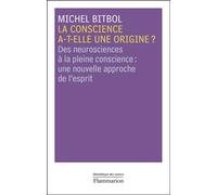La conscience a-t-elle une origine ? Des neurosciences à la pleine conscience : une nouvelle approche de l'esprit - Michel Bitbol - Flammarion - broché - Essai