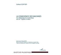 La conscience des machines Une métaphysique de la cybernétique - Suivi de "Cognition et Volition" - Gotthard Gunther - L'harmattan - broché - Etude