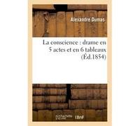 La conscience : drame en 5 actes et en 6 tableaux Alexandre Dumas (Auteur)