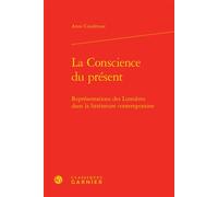 La Conscience du présent Représentations des Lumières dans la littérature contemporaine - Anne Coudreuse - Classiques Garnier - relié - Essai