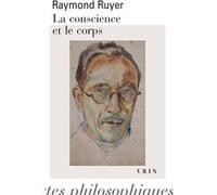 La conscience et le corps Raymond Ruyer (Auteur), Frédéric Fruteau De Laclos (Introduction), Fabrice Louis (Postface), Jean-Louis Pierre (Postface)