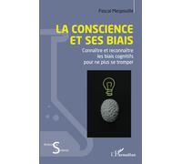 La conscience et ses biais Connaître et reconnaître les biais cognitifs pour ne plus se tromper - Pascal Mespouille - L'harmattan - broché - Guide