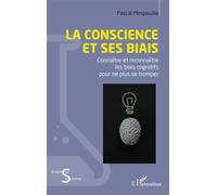 La conscience et ses biais Connaître et reconnaître les biais cognitifs pour ne plus se tromper - Pascal Mespouille - L'harmattan - broché - Guide