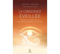 La Conscience éveillée - Illuminez votre chemin de vie en revisitant les sagesses ancestrales