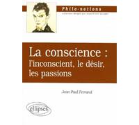 La conscience : l'inconscient, le désir, les passions - Jean-Paul Ferrand - Ellipses - Poche - Livre