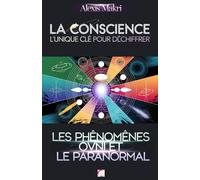 La Conscience: L'unique Clé pour Déchiffrer les Phénomènes OVNI et le Paranormal: Comprendre l'inexplicable