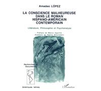 La conscience malheureuse dans le roman hispano-américain contemporain: Littérature, philosophie et psychanalyse