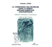 La conscience malheureuse dans le roman hispano-américain contemporain: Littérature, philosophie et psychanalyse