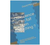 La Conscience On En Fait Quoi En Coaching ?: Place De La Conscience Dans Le Processus D'accompagnement Du Coaching