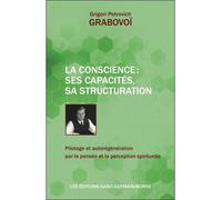 La Conscience : ses capacités, sa structuration - Pilotage et autorégénération par la pensée et la perception spirituelle - Grigori Petrovich Grabovoï - Saint-Germain-Morya Inc - broché - Essai