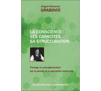 La Conscience : Ses Capacités, Sa Structuration - Pilotage Et Autorégénération Par La Pensée Et La Perception Spirituelle - Enseignements Sur Le Salut Global Et Le Développement Harmonieux