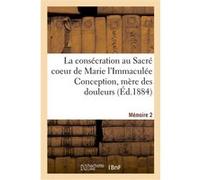 La consécration au Sacré coeur de Marie l'Immaculée Conception, mère des douleurs M. A. Gay (Auteur)