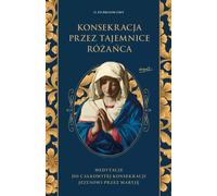 La consécration par les mystères du rosaire. Méditations pour la consécration totale à Jésus par Marie