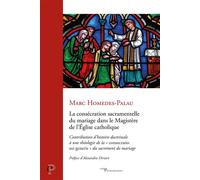 La consécration sacramentelle du mariage dans le magistère de l'Église catholique Contribution d'histoire doctrinale à une théologie de la "consecratio sui generis" du sacrement du mariage - Marc Home
