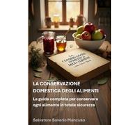 LA CONSERVAZIONE DOMESTICA DEGLI ALIMENTI: METODI SICURI, TECNICHE PRATICHE E PREPARAZIONI DI UNA DISPENSA COMPLETA